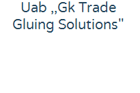 UAB ,,GK Trade Gluing Solutions''